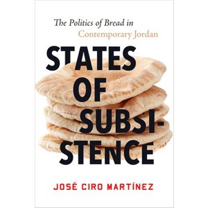 States of Subsistence - (Stanford Studies in Middle Eastern and Islamic Societies and) by  José Ciro Martínez (Paperback) - 1 of 1