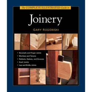 The Complete Illustrated Guide to Joinery - by  Gary Rogowski (Hardcover) - 1 of 1