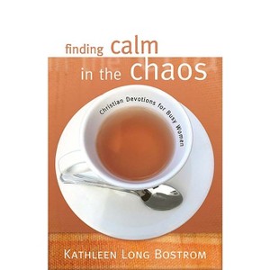 Finding Calm in the Chaos - by  Kathleen Long Bostrom (Paperback) - 1 of 1