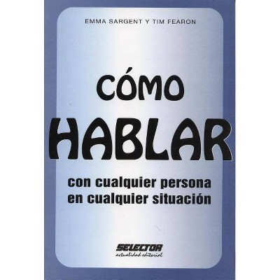 Cómo HABLAR con cualquier persona en cualquier situación - by  Tim Fearon & Emma Sargent (Paperback)