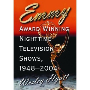 Emmy Award Winning Nighttime Television Shows, 1948-2004 - by  Wesley Hyatt (Paperback) - 1 of 1
