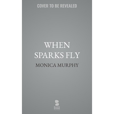 When Sparks Fly - by  Monica Murphy (Paperback)