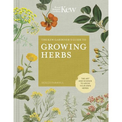 The Kew Gardener's Guide to Growing Herbs - (Kew Experts) by  Holly Farrell & Kew Royal Botanic Gardens (Hardcover)
