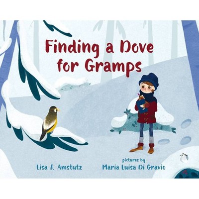 Finding a Dove for Gramps - by  Lisa J Amstutz (Hardcover)