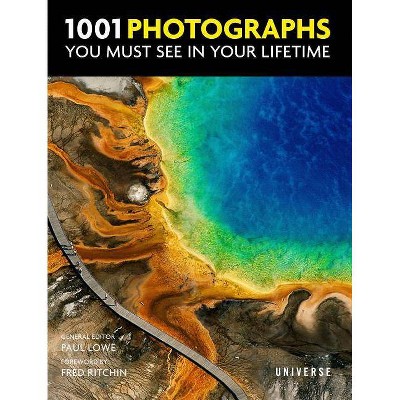 1001 Photographs You Must See in Your Lifetime - by  Paul Lowe (Hardcover)