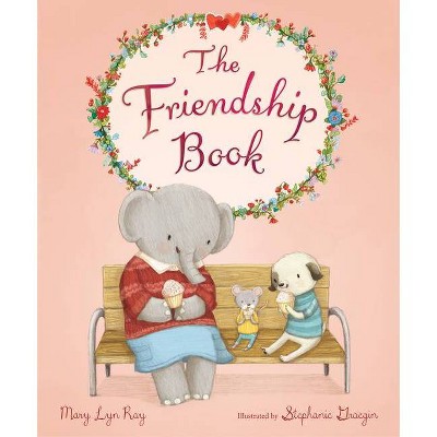 The Friendship Book - by  Mary Lyn Ray (Hardcover)