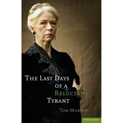 The Last Days of a Reluctant Tyrant - (Modern Plays) by  Tom Murphy (Paperback)