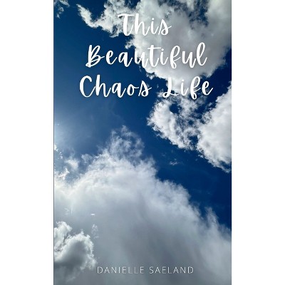 This Beautiful Chaos Life - by  Danielle Saeland (Paperback)