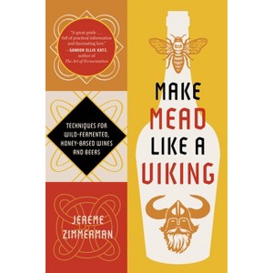 Make Mead Like a Viking 10th Anniversary Edition - by  Jereme Zimmerman (Paperback) - 1 of 1