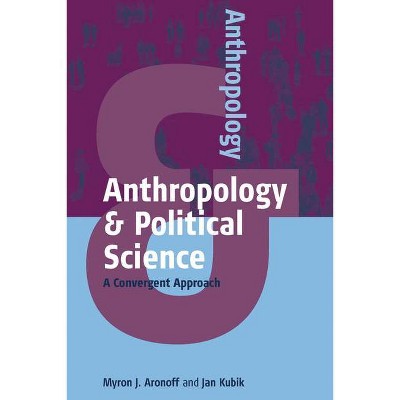 Anthropology & Political Science - (Anthropology & ...) by  Myron J Aronoff & Jan Kubik (Paperback)