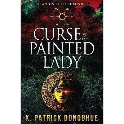 Curse of the Painted Lady - (Anlon Cully Chronicles) by  K Patrick Donoghue (Paperback)