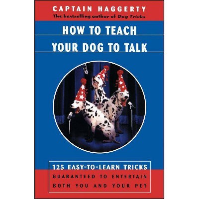 How to Teach Your Dog to Talk - by  Captain Haggerty (Paperback)