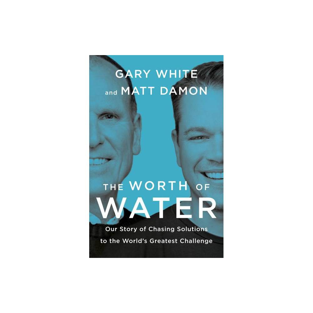 ISBN 9780593189979 product image for The Worth of Water - by Gary White & Matt Damon (Hardcover) | upcitemdb.com