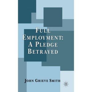 Full Employment: A Pledge Betrayed - by  J Smith (Hardcover) - 1 of 1