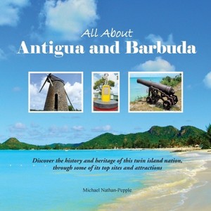 All About Antigua and Barbuda - by  Michael Nathan-Pepple (Paperback) - 1 of 1