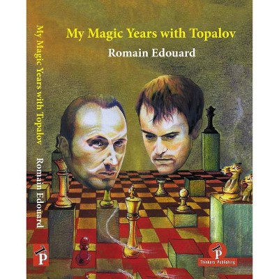 My Magic Years with Topalov - by  Romain Edouard (Hardcover)