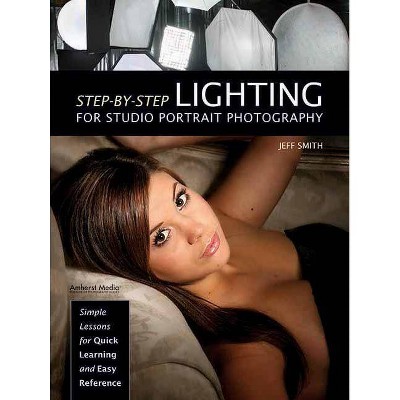 Step-By-Step Lighting for Studio Portrait Photography - by  Jeff Smith (Paperback)