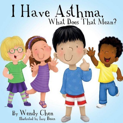 I Have Asthma, What Does That Mean? - by  Wendy Chen (Paperback)