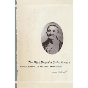 The Weak Body of a Useless Woman - (Women in Culture and Society) by  Anne Walthall (Paperback) - 1 of 1