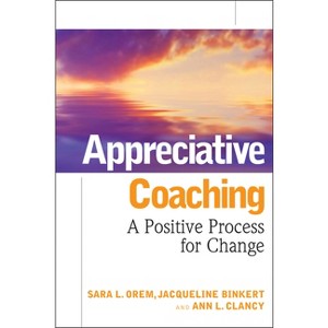 Appreciative Coaching - (Jossey-Bass Business & Management) by  Sara L Orem & Jacqueline Binkert & Ann L Clancy (Hardcover) - 1 of 1
