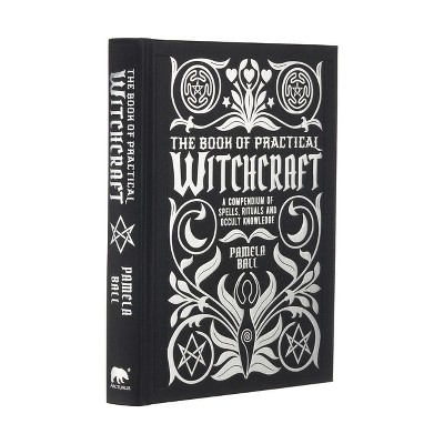 The Book of Practical Witchcraft - (Mystic Archives) by  Pamela Ball (Hardcover)