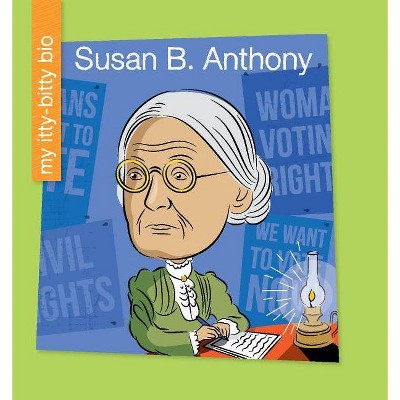 Susan B. Anthony - (My Early Library: My Itty-Bitty Bio) by  Sara Spiller (Paperback)