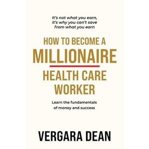 How to Become a Millionaire Health Care Worker - by  Vergara Dean (Paperback) - 1 of 1