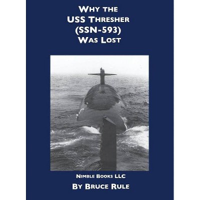 Why the USS Thresher (SSN 593) Was Lost - by  Bruce Rule (Hardcover)