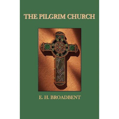 The Pilgrim Church - by  E H Broadbent (Paperback)