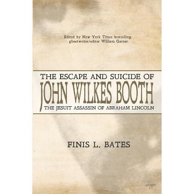 The Escape and Suicide of John Wilkes Booth - by  Finis L Bates (Paperback)