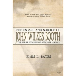 The Escape and Suicide of John Wilkes Booth - by  Finis L Bates (Paperback) - 1 of 1