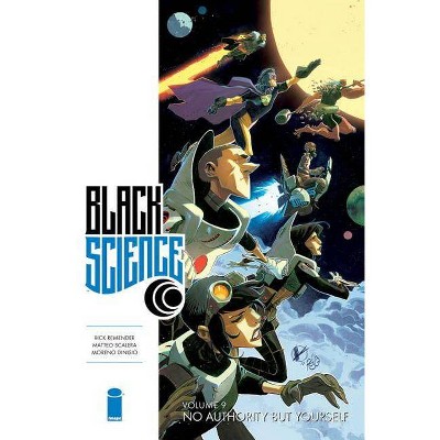 Black Science Volume 9: No Authority But Yourself - by  Rick Remender (Paperback)