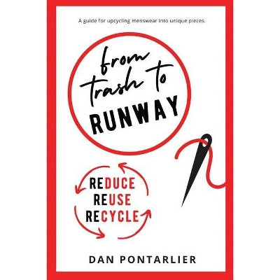 From Trash To Runway - (Wardrobe Upcycling) by  Dan Pontarlier (Paperback)