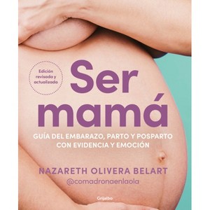 Ser Mamá. Guía del Embarazo, Parto Y Posparto Con Evidencia Y Emoción / Becoming a Mom - by  Nazareth Olivera Belart (Paperback) - 1 of 1