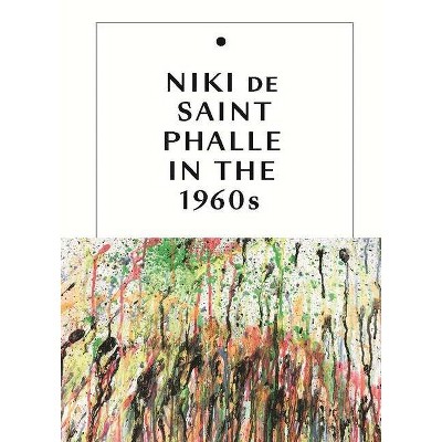 Niki de Saint Phalle in the 1960s - by  Jill Dawsey & Michelle White (Hardcover)