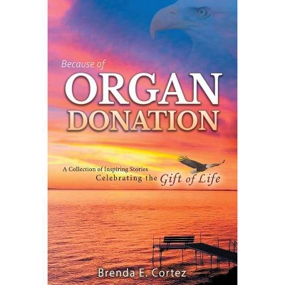 Because of Organ Donation - by  Brenda E Cortez (Paperback)