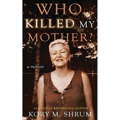 Who Killed My Mother - by  Kory Shrum (Paperback)