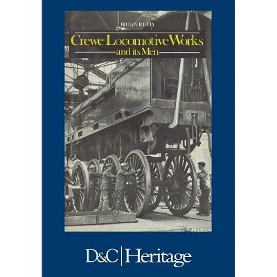 Crewe Locomotive Works and Its Men - by  Brian Reed (Paperback)