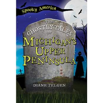 The Ghostly Tales of Michigan's Upper Peninsula - (Spooky America) by  Diane Telgen (Paperback)