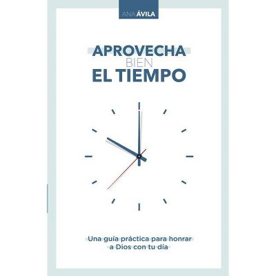 Aprovecha Bien El Tiempo - by  Ana Avila (Paperback)