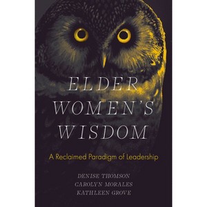 Elder Women's Wisdom - by  Denise Thomson & Carolyn Morales & Kathleen S Grove (Hardcover) - 1 of 1
