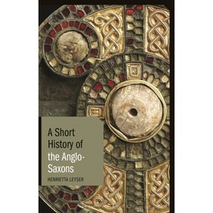 A Short History of the Anglo-Saxons - (Short Histories) by  Henrietta Leyser (Paperback) - 1 of 1