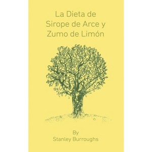 La Dieta de Sirope de Arce y Zumo de Limon (The Master Cleanser, Spanish Edition) - by  Stanley Burroughs (Hardcover) - 1 of 1