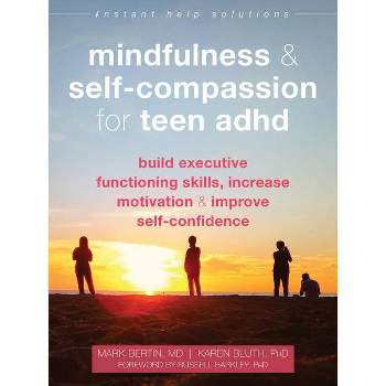 Mindfulness and Self-Compassion for Teen ADHD - (Instant Help Solutions) by  Mark Bertin & Karen Bluth (Paperback)