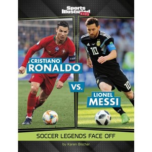 Cristiano Ronaldo vs. Lionel Messi - (Sports Illustrated Kids: Legend vs. Legend) by Karen Bischer - 1 of 1