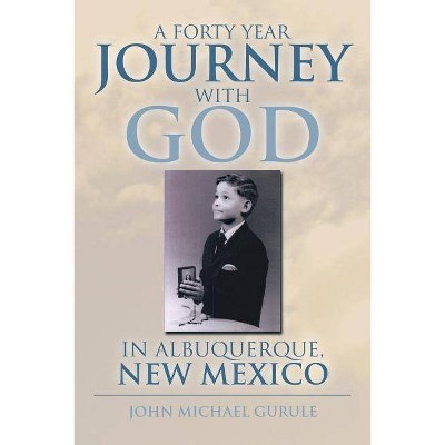 A Forty Year Journey with God in Albuquerque, New Mexico - by  John Michael Gurule (Paperback)