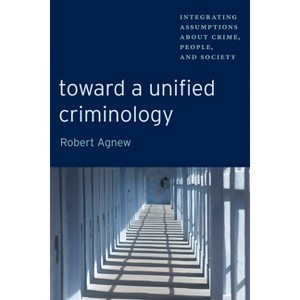 Toward a Unified Criminology - (New Perspectives in Crime, Deviance, and Law) by  Robert Agnew (Paperback) - 1 of 1