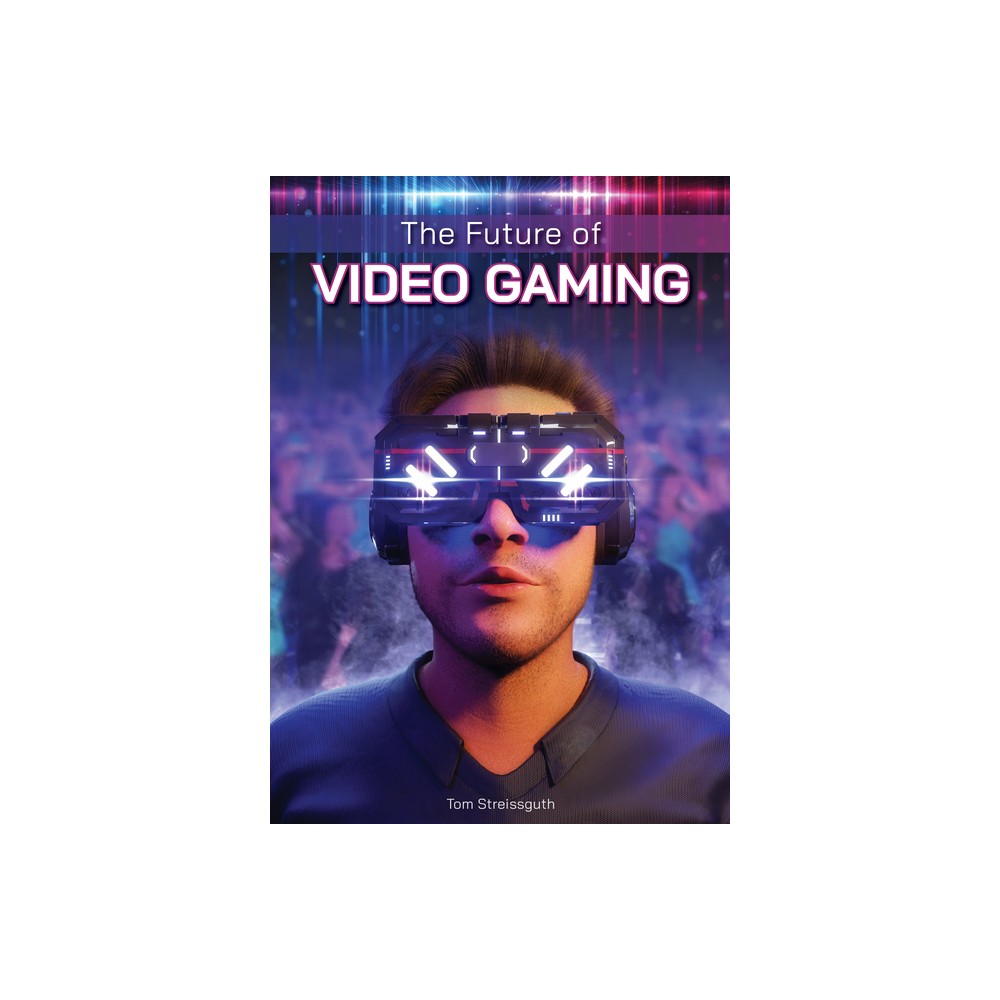 The Future of Video Gaming - by Thomas Streissguth (Hardcover)