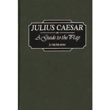 Julius Caesar - (Greenwood Guides to Shakespeare) Annotated by  Josephine McMurtry (Hardcover)