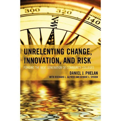 Unrelenting Change, Innovation, and Risk - (The Futures Community Colleges) by  Daniel J Phelan (Paperback)